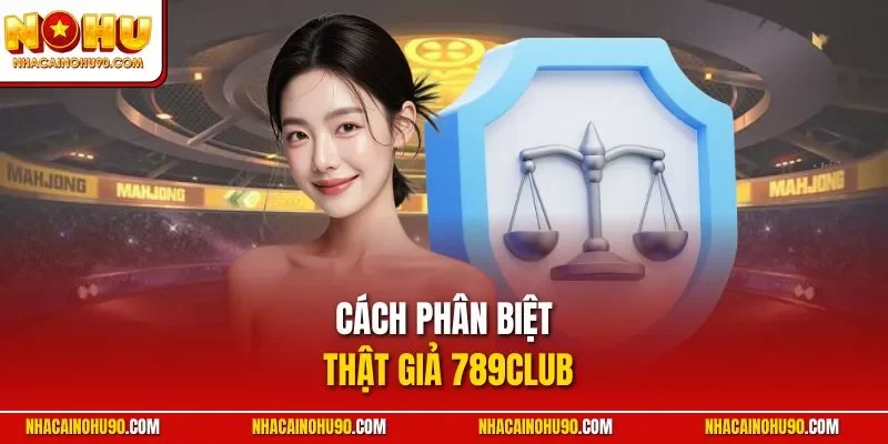 Cách phân biệt thật giả 789Club