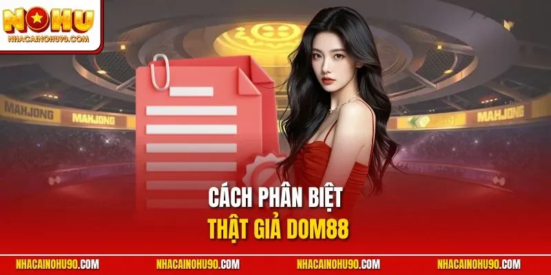 Cách phân biệt thật giả Dom88