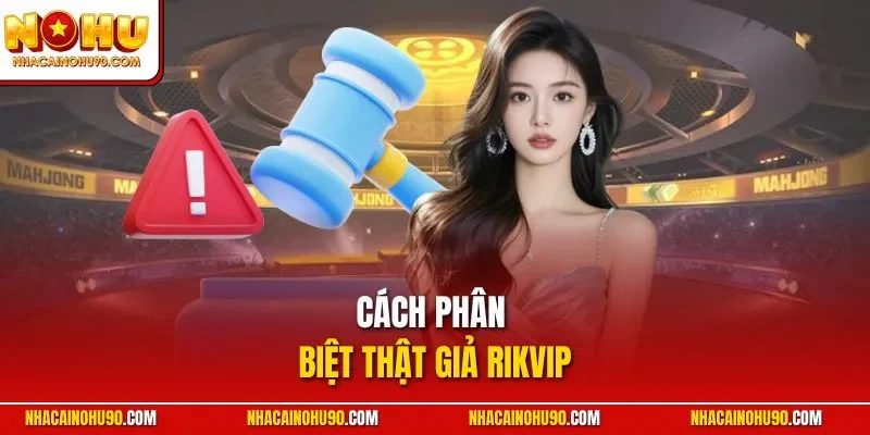 Cách phân biệt thật giả Rikvip