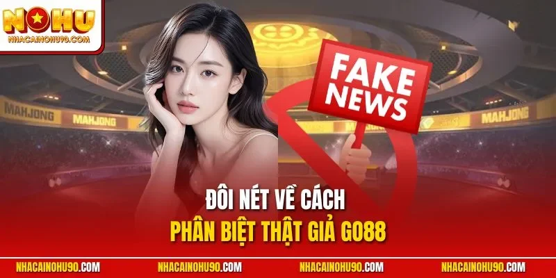 Đôi nét về cách phân biệt thật giả GO88