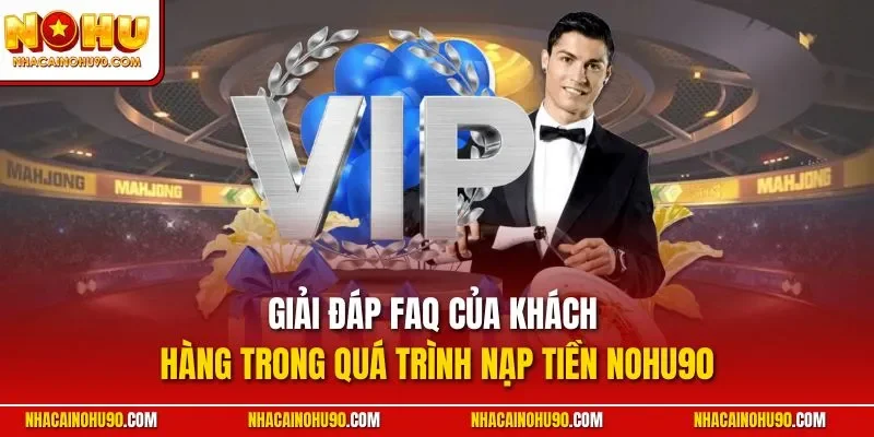 Giải đáp FAQ của khách hàng trong quá trình nạp tiền NOHU90