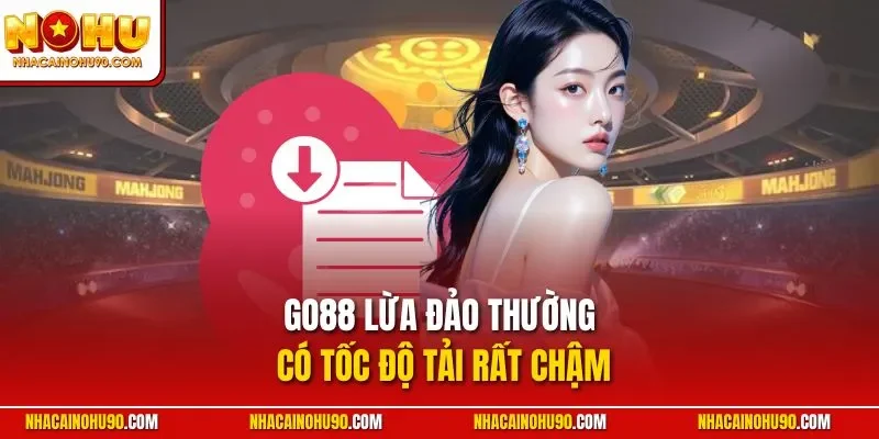 GO88 lừa đảo thường có tốc độ tải rất chậm