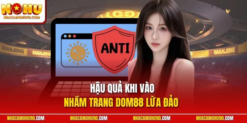 Hậu quả khi vào nhầm trang Dom88 lừa đảo