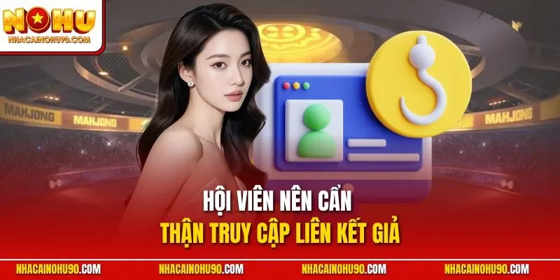 Hội viên nên cẩn thận truy cập liên kết giả