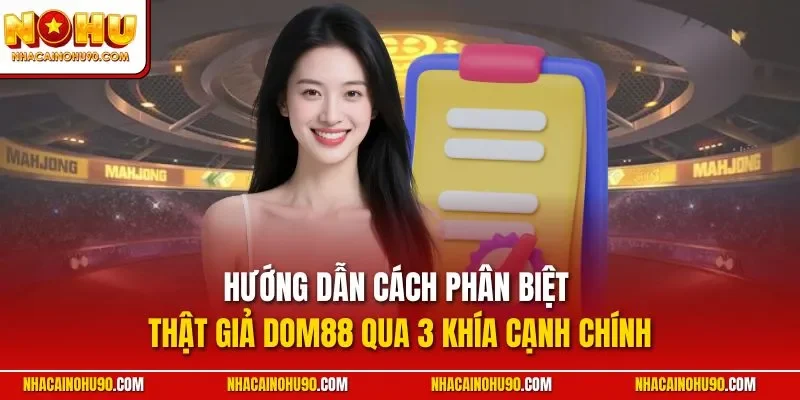 Hướng dẫn cách phân biệt thật giả Dom88 qua 3 khía cạnh chính