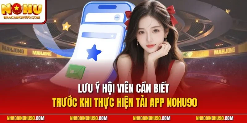Lưu ý hội viên cần biết trước khi thực hiện tải app Nohu90