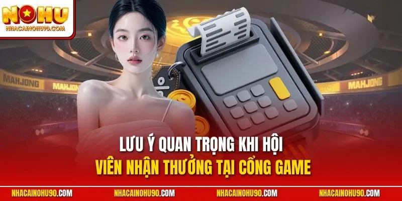 Lưu ý quan trọng khi hội viên nhận thưởng tại cổng game