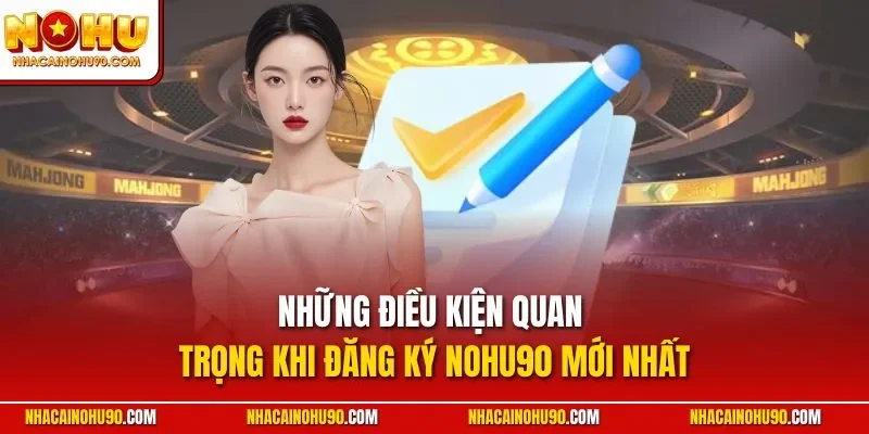Những điều kiện quan trọng khi đăng ký NOHU90 mới nhất