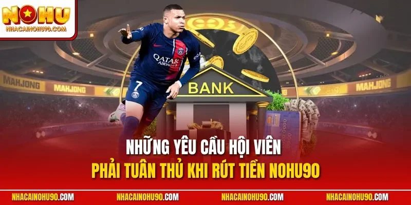 Những yêu cầu hội viên phải tuân thủ khi rút tiền NOHU90