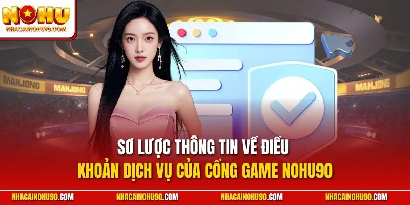 Sơ lược thông tin về điều khoản dịch vụ của cổng game NOHU90