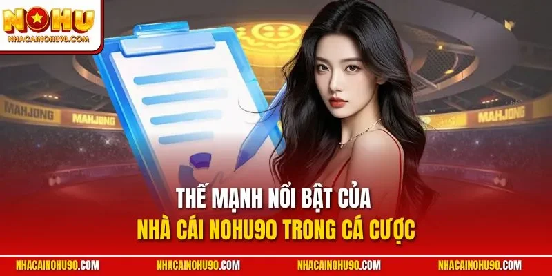 Thế mạnh nổi bật của nhà cái NOHU90 trong cá cược