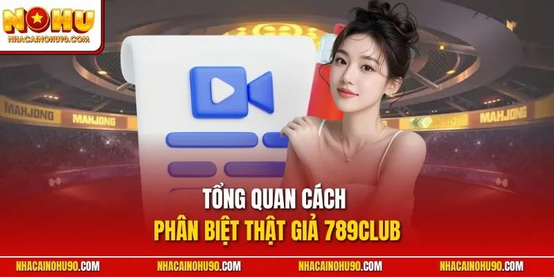 Tổng quan cách phân biệt thật giả 789Club