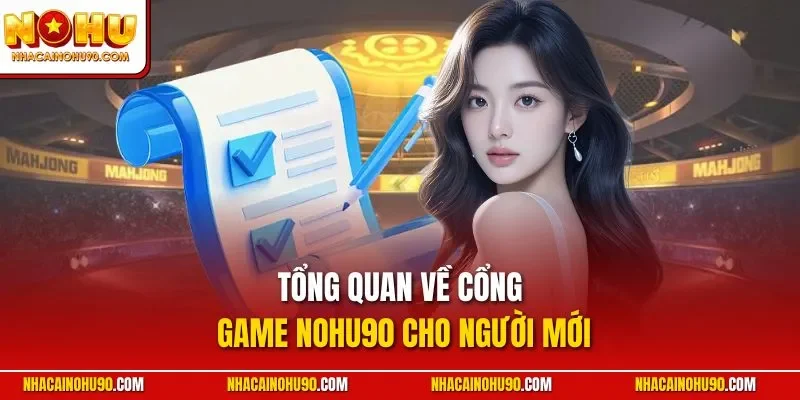 Tổng quan về cổng game NOHU90 cho người mới
